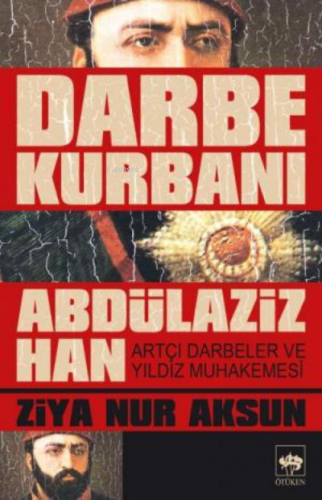 Darbe Kurbanı Abdülaziz Han | Ziya Nur Aksun | Ötüken Neşriyat