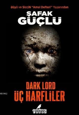 Dark Lord - Üç Harfliler | Şafak Güçlü | Fobos Yayınları