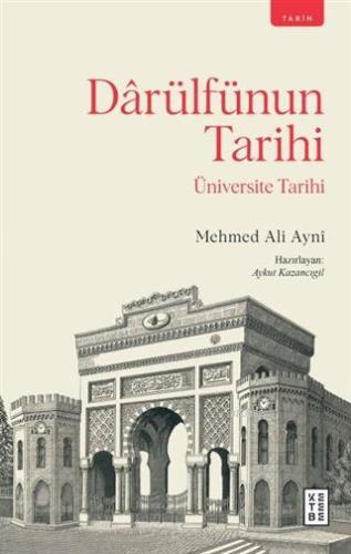 Darülfünun Tarihi; Üniversite Tarihi | Mehmed Ali Ayni | Ketebe Yayınl