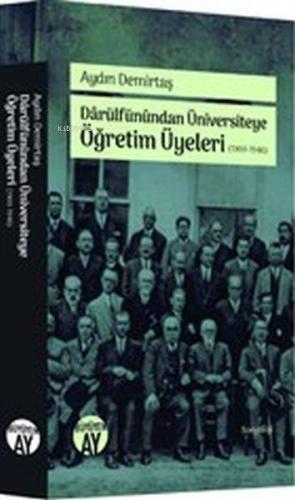 Darülfünundan Üniversiteye Öğretim Üyeleri 1900-1946 | Aydın Demirtaş 