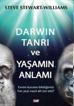 Darwin Tanrı ve Yaşamın Anlamı; Evrim Kuramı Bildiğimiz Her Şeyi Nasıl