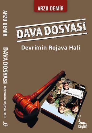 Dava Dosyası: Devrimin Rojava Hali | Arzu Demir | Ceylan Yayınları