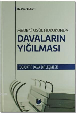 Davaların Yığılması; Objektif Dava Birleşmesi | Uğur Bulut | Adalet Ya