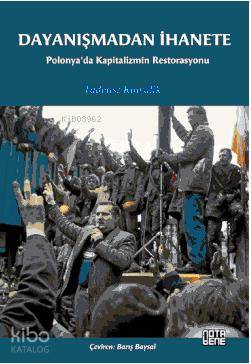 Dayanışmadan İhanete; Polonya'da Kapitalizmin Restorasyonu | Tadeusz K