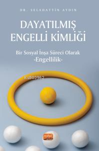 Dayatılmış Engelli Kimliği;Bir Sosyal İnşa Süreci Olarak Engellilik | 