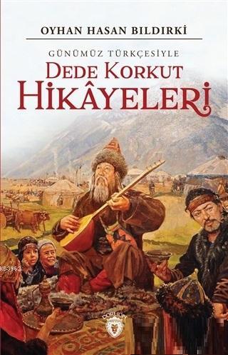 Dede Korkut Hikayeleri (Günümüz Türkçesiyle) | Oyhan Hasan Bıldırki | 