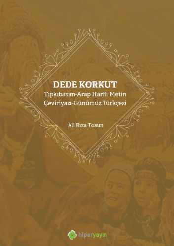 Dede Korkut ;Tıpkıbasım-Arap Harfli Metin Çeviriyazı-Günümüz Türkçesi 