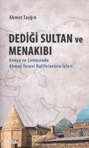 Dediği Sultan ve Menakıbı; Konya ve Çevresinde Ahmet Yesevi Halifeleri