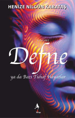 Defne ya da Bazı Tuhaf Hayatlar | Henize Nilgün Karataş | A7 Kitap