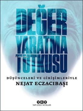 Değer Yaratma Tutkusu;Düşünceleri ve Girişimleriyle | Nejat Eczacıbaşı