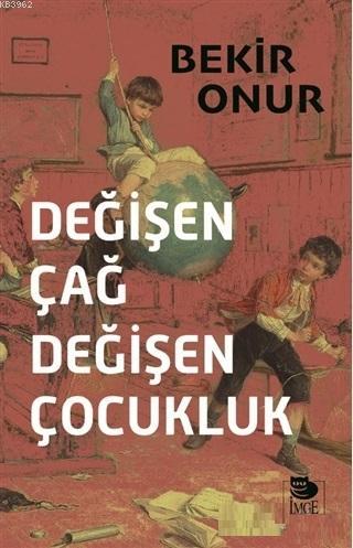 Değişen Çağ Değişen Çocukluk | Bekir Onur | İmge Kitabevi Yayınları