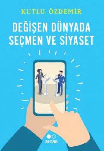 Değişen Dünyada Seçmen ve Siyaset | Kutlu Özdemir | Arnas