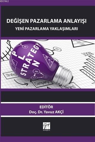 Değişen Pazarlama Anlayışı: Yeni Pazarlama Yaklaşımları | Yavuz Akçi |