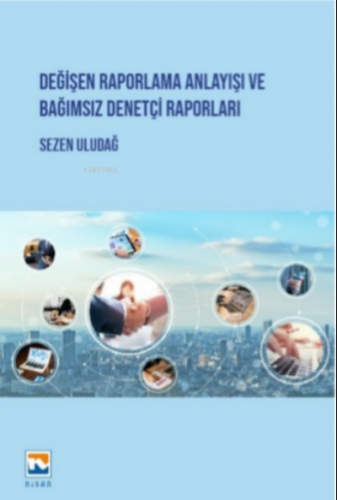 Değişen Raporlama Anlayışı ve Bağımsız Denetçi Raporları | Sezen Uluda