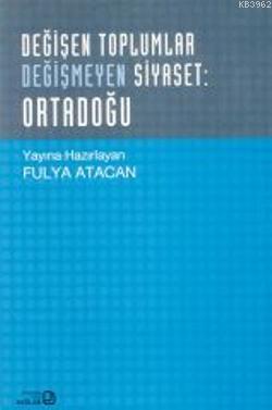 Değişen Toplumlar Değişmeyen Siyaset: Ortadoğu | Fulya Atacan | Bağlam