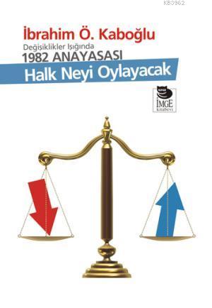 Değişiklikler Işığında 1982 Anayasası; Halk Neyi Oylayacak | İbrahim Ö