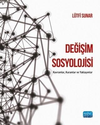 Değişim Sosyolojisi; Kavramlar, Kuramlar ve Yaklaşımlar | Lütfi Sunar 