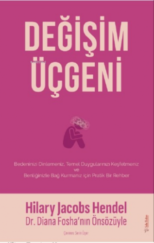 Değişim Üçgeni;Bedeninizi Dilemeniz, Temel Duygularınızı Keşfetmeniz v