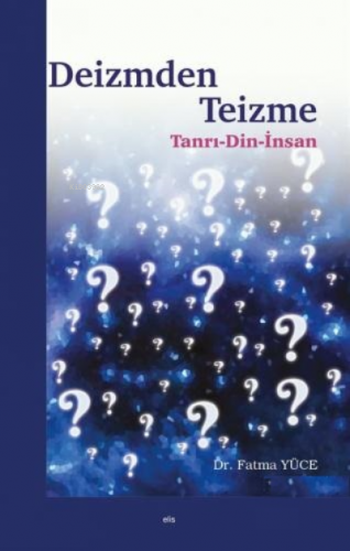 Deizmden Teizme;Tanrı - Din - İnsan | Fatma Yücel | Elis Yayınları