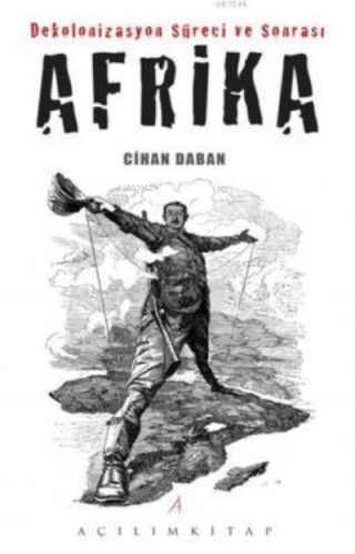 Dekolonizasyon Süreci ve Sonrası Afrika | Cihan Daban | Açılım Kitap