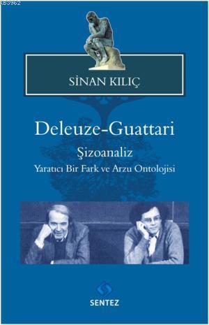 Deleuze Guattari; Şizoanaliz Yaratıcı Bir Fark ve Arzu Ontolojisi | Si