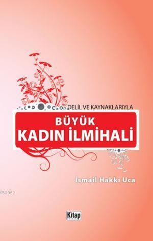 Delil ve Kaynaklarıyla Büyük Kadın İlmihali | İsmail Hakkı Uca | Kitap