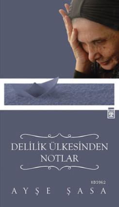 Delilik Ülkesinden Notlar | Ayşe Şasa | Timaş Yayınları