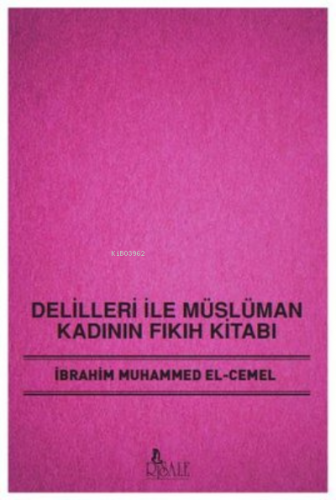 Delilleri İle Müslüman Kadının Fıkıh Kitabı | İbrahim Muhammed El - Ce