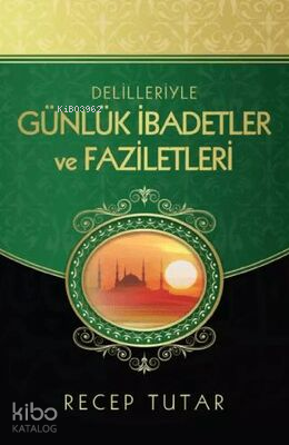 Delilleriyle Günlük İbadetler ve Faziletleri | Recep Tutar | Kitap Kal