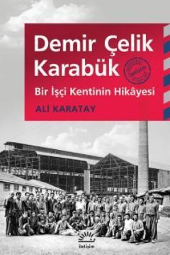 Demir Çelik Karabük; Bir İşçi Kentinin Hikayesi | Ali Karatay | İletiş