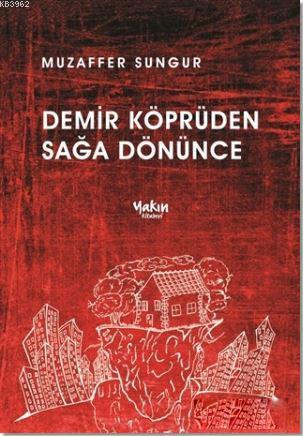 Demir Köprüden Sağa Dönünce | Muzaffer Sungur | Yakın Kitabevi Yayınla