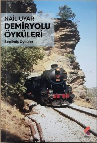 Demiryolu Öyküleri - Seçilmiş Öyküler | Nail Uyar | Klaros Yayınları