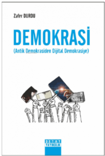 Demokrasi;(Antik Demokrosiden Dijital Demokrasiye) | Zafer Durdu | Det