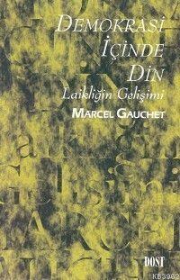 Demokrasi İçinde Din; Laikliğin Gelişimi | Marcel Gauchet | Dost Kitab