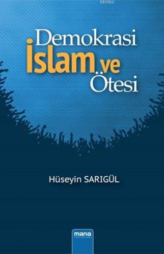 Demokrasi - İslam ve Ötesi | Hüseyin Sarıgül | Mana Yayınları