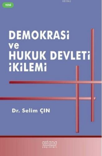 Demokrasi ve Hukuk Devleti İkilemi | Selim Çın | Astana Yayınları