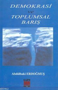 Demokrasi ve Toplumsal Barış | Abdulbaki Erdoğmuş | Elips Kitap