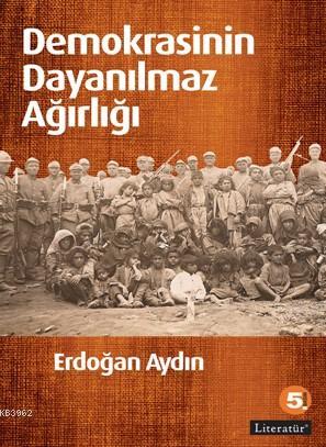 Demokrasinin Dayanılmaz Ağırlığı | Erdoğan Aydın | Literatür Yayıncılı