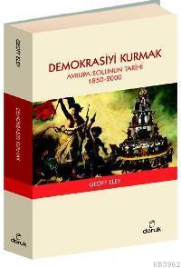 Demokrasiyi Kurmak; Avrupa Solunun Tarihi 1850-2000 | Geoff Eley | Dor