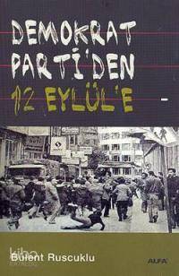 Demokrat Parti´den 12 Eylül´e | Bülent Ruscuklu | Alfa Basım Yayım Dağ