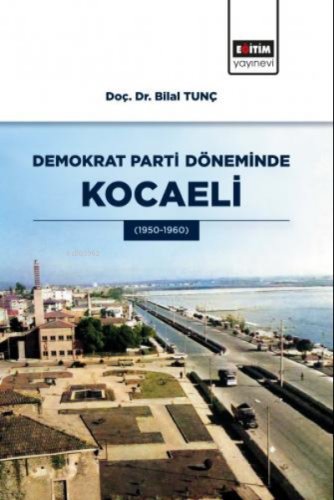 Demokrat Parti Döneminde Kocaeli | Bilal Tunç | Eğitim Yayınevi