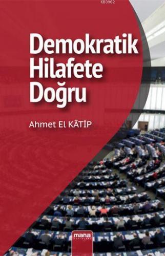 Demokratik Hilafet'e Doğru | Ahmet El Katip | Mana Yayınları