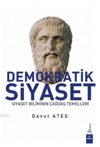 Demokratik Siyaset; Siyaset Biliminin Çağdaş Temelleri | Davut Ateş | 