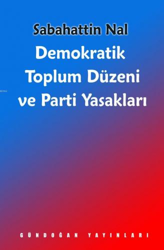 Demokratik Toplum Düzeni ve Parti Yasakları | Sabahattin Nal | Gündoğa