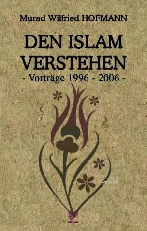 Den Islam Verstehen - Vortrage 1996-2006 -; (İslam'ı Anlamak - Almanca