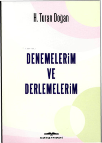 Denemelerim ve Derlemelerim | H. Turan Doğan | Kastaş Yayınları