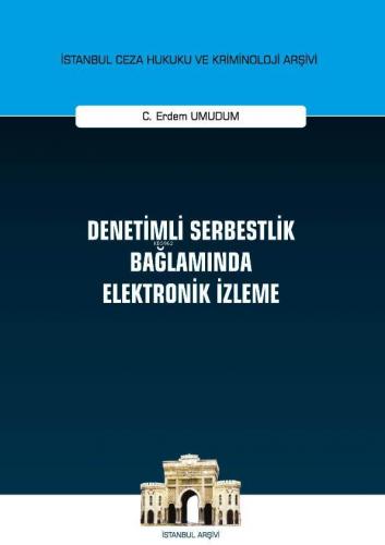 Denetimli Serbestlik Bağlamında Elektronik İzleme; İstanbul Ceza Hukuk