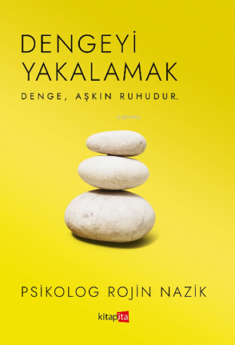 Dengeyi Yakalamak ;Denge, Aşkın Ruhudur | Rojin Nazik | Kitapita Yayın