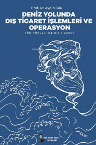 Deniz Yolunda Dış Ticaret İşlemleri Ve Operasyon ;Tüm Yönleri İle Dış 