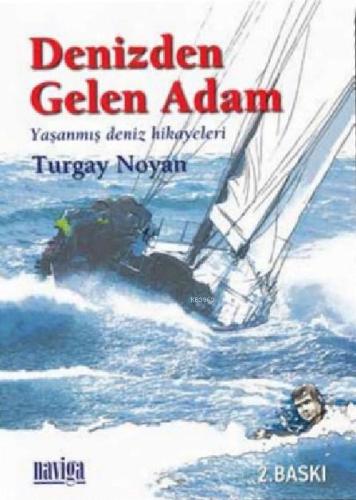 Denizden Gelen Adam; Yaşanmış Deniz Hikayeleri | Turgay Noyan | Naviga